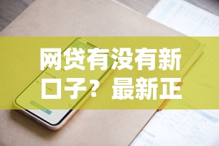 网贷有没有新口子？最新正规渠道+申请技巧全解析