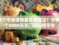 哪个平台借钱最容易通过？分享8个4000元无门槛私借平台