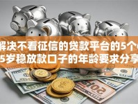 解决不看征信的贷款平台的5个65岁稳放款口子的年龄要求分享