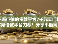 不看征信的贷款平台7千元无门槛本月借款平台力荐！分享小额网贷口子7千元无门槛借款