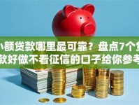 小额贷款哪里最可靠？盘点7个贷款好做不看征信的口子给你参考