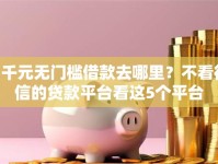 2千元无门槛借款去哪里？不看征信的贷款平台看这5个平台