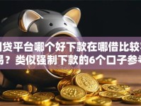 网贷平台哪个好下款在哪借比较容易？类似强制下款的6个口子参考