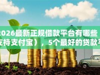 2026最新正规借款平台有哪些（支持支付宝），5个最好的贷款平台排行无私分享
