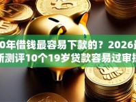 00年借钱最容易下款的？2026最新测评10个19岁贷款容易过审批的app