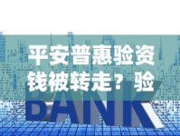 平安普惠验资钱被转走？验资套路深度拆解与资金安全指南