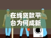 在线贷款平台为何成新宠？三大优势解析与避坑指南