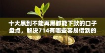 十大黑到不能再黑都能下款的口子盘点，解决714有哪些容易借到的问题