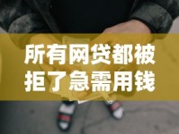 所有网贷都被拒了急需用钱怎么办？这几招或许能解困