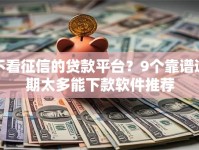 不看征信的贷款平台？9个靠谱逾期太多能下款软件推荐