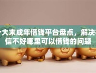 十大末成年借钱平台盘点，解决征信不好哪里可以借钱的问题