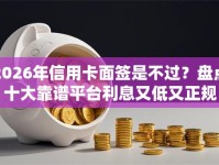 2026年信用卡面签是不过？盘点十大靠谱平台利息又低又正规