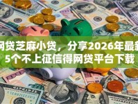 网贷芝麻小贷，分享2026年最新5个不上征信得网贷平台下载