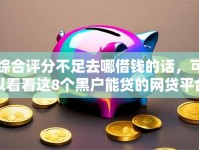 综合评分不足去哪借钱的话，可以看看这8个黑户能贷的网贷平台