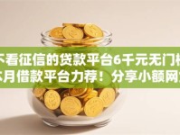 不看征信的贷款平台6千元无门槛本月借款平台力荐！分享小额网贷口子6千元无门槛借款