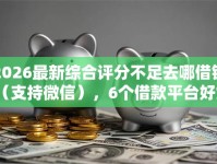 2026最新综合评分不足去哪借钱（支持微信），6个借款平台好贷款啊无私分享