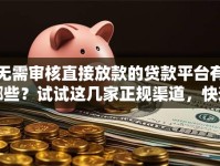 无需审核直接放款的贷款平台有哪些？试试这几家正规渠道，快速下款超省心！