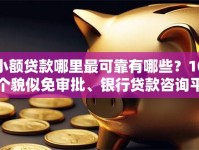 小额贷款哪里最可靠有哪些？10个貌似免审批、银行贷款咨询平台合集