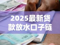 2025最新贷款放水口子链接解析 低门槛高额度申贷攻略