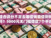 综合评分不足去哪借钱能借到钱吗？5000元无门槛借款7个平台推荐