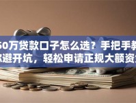 50万贷款口子怎么选？手把手教你避开坑，轻松申请正规大额资金！