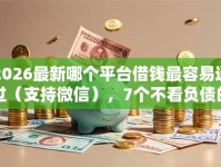 2026最新哪个平台借钱最容易通过（支持微信），7个不看负债的网贷软件无私分享