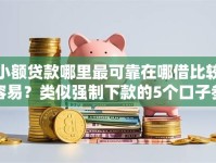 小额贷款哪里最可靠在哪借比较容易？类似强制下款的5个口子参考
