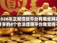 2026年正规借款平台有哪些网友分享的8个合法借钱平台我觉得不错！