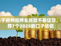关于郑州抵押车贷款不看征信，推荐7个2025新口子给你