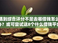 遇到综合评分不足去哪借钱怎么办？或可尝试这8个什么借钱平台好通过