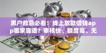 黑户救急必看！线上放款借钱app哪家靠谱？审核快、额度高、无抵押借贷攻略