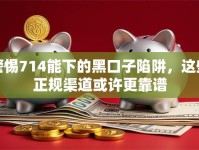 警惕714能下的黑口子陷阱，这些正规渠道或许更靠谱