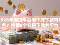 2026年网贷平台哪个好下款有哪些？推荐8个容易下款的平台
