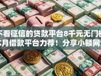 不看征信的贷款平台8千元无门槛本月借款平台力荐！分享小额网贷口子8千元无门槛借款