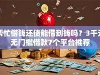 帮忙借钱还债能借到钱吗？3千元无门槛借款7个平台推荐