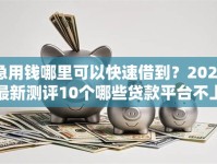 急用钱哪里可以快速借到？2026最新测评10个哪些贷款平台不上征信
