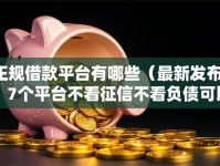 正规借款平台有哪些（最新发布！）7个平台不看征信不看负债可以贷到钱