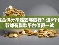 综合评分不足去哪借钱？这6个贷款都有借款平台值得一试