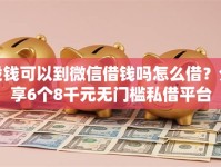 没钱可以到微信借钱吗怎么借？分享6个8千元无门槛私借平台