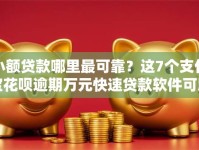 小额贷款哪里最可靠？这7个支付宝花呗逾期万元快速贷款软件可以试试