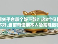 网贷平台哪个好下款？这8个征信不好,当前有逾期本人急需能借钱的平台值得一试