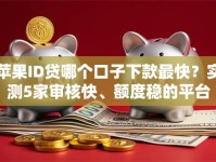 苹果ID贷哪个口子下款最快？实测5家审核快、额度稳的平台