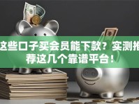 这些口子买会员能下款？实测推荐这几个靠谱平台！