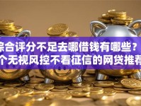 综合评分不足去哪借钱有哪些？8个无视风控不看征信的网贷推荐给你