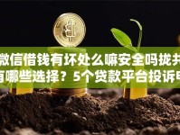 微信借钱有坏处么嘛安全吗拢共有哪些选择？5个贷款平台投诉电话详解