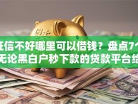 征信不好哪里可以借钱？盘点7个无论黑白户秒下款的贷款平台给你参考