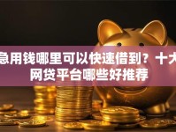 急用钱哪里可以快速借到？十大网贷平台哪些好推荐