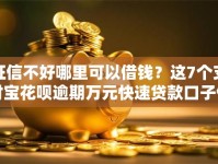 征信不好哪里可以借钱？这7个支付宝花呗逾期万元快速贷款口子值得一试