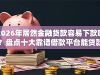 2026年居然金融贷款容易下款吗？盘点十大靠谱借款平台能贷款