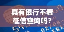 真有银行不看征信查询吗？这些贷款渠道你要知道